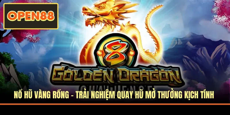 Nổ Hũ Vàng Rồng - Trải Nghiệm Quay Hũ Mở Thưởng Kịch Tính