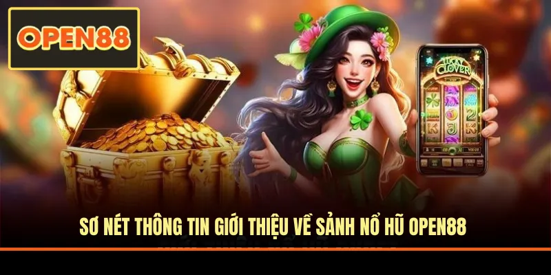 Sơ nét thông tin về sảnh nổ hũ OPEN88